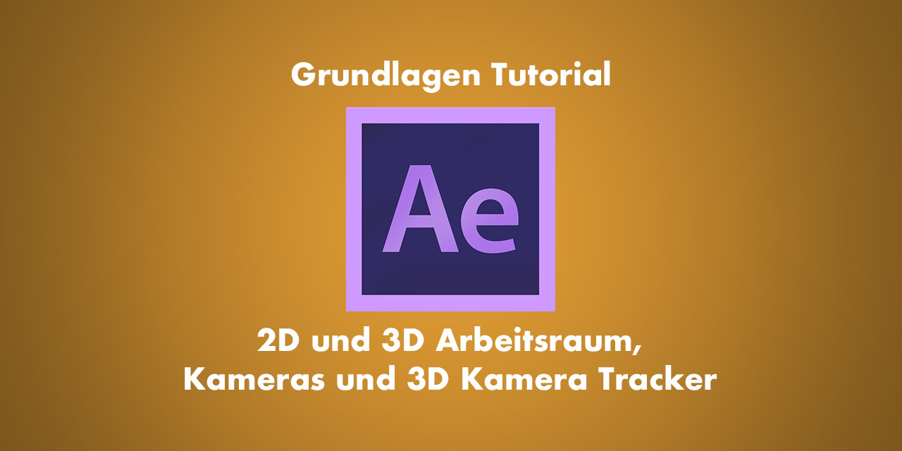 After Effects Grundlagen 2D und 3D Ebenen – Kameras und 3D Kamera Tracker